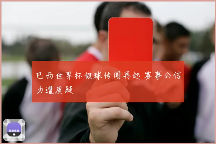巴西世界杯假球传闻再起 赛事公信力遭质疑