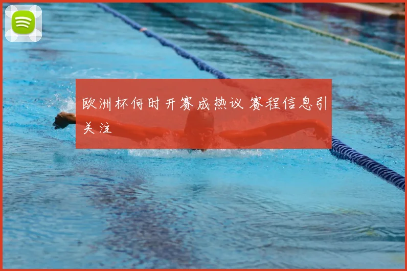 欧洲杯何时开赛成热议 赛程信息引关注