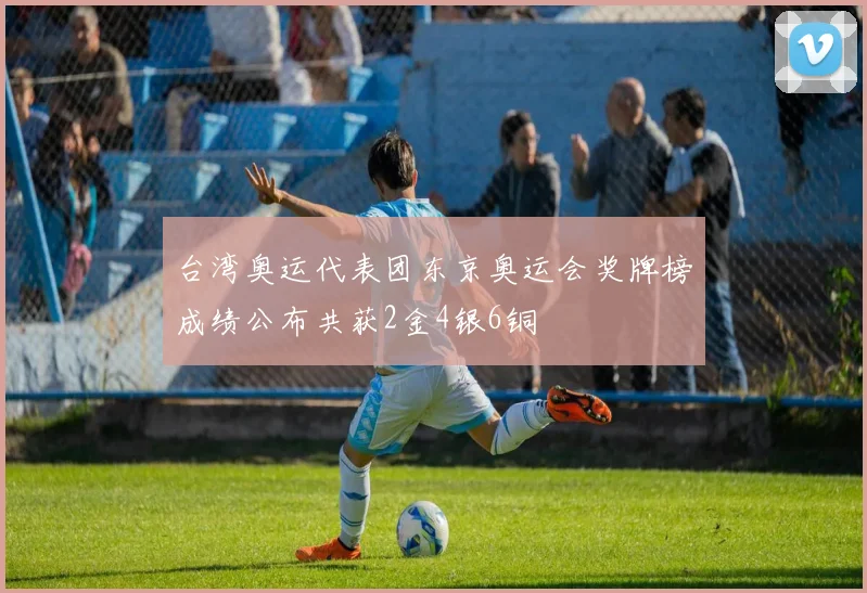 台湾奥运代表团东京奥运会奖牌榜成绩公布共获2金4银6铜
