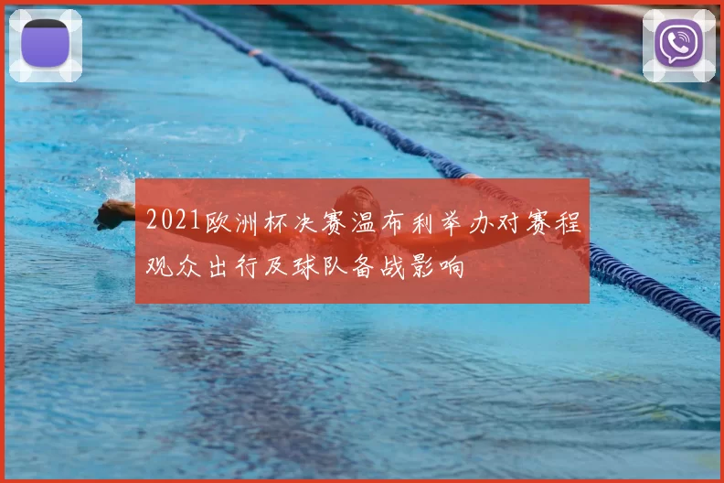 2021欧洲杯决赛温布利举办对赛程观众出行及球队备战影响