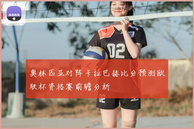奥林匹亚对阵卡拉巴赫比分预测欧联杯资格赛前瞻分析
