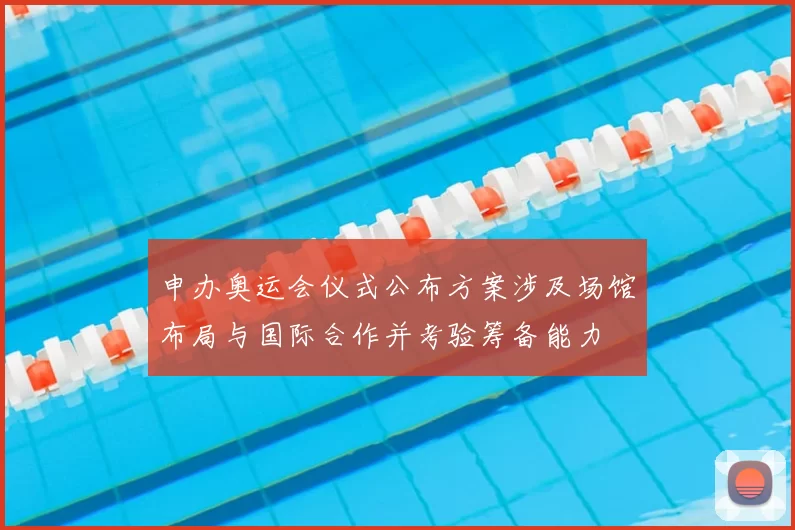 申办奥运会仪式公布方案涉及场馆布局与国际合作并考验筹备能力