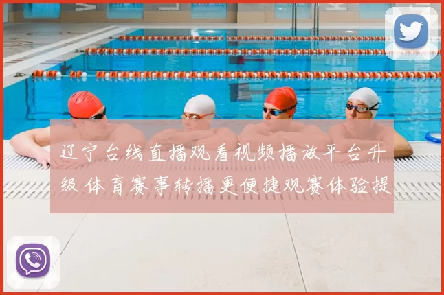 辽宁台线直播观看视频播放平台升级 体育赛事转播更便捷观赛体验提升