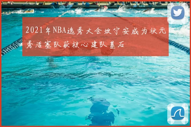 2021年NBA选秀大会坎宁安成为状元秀活塞队获核心建队基石
